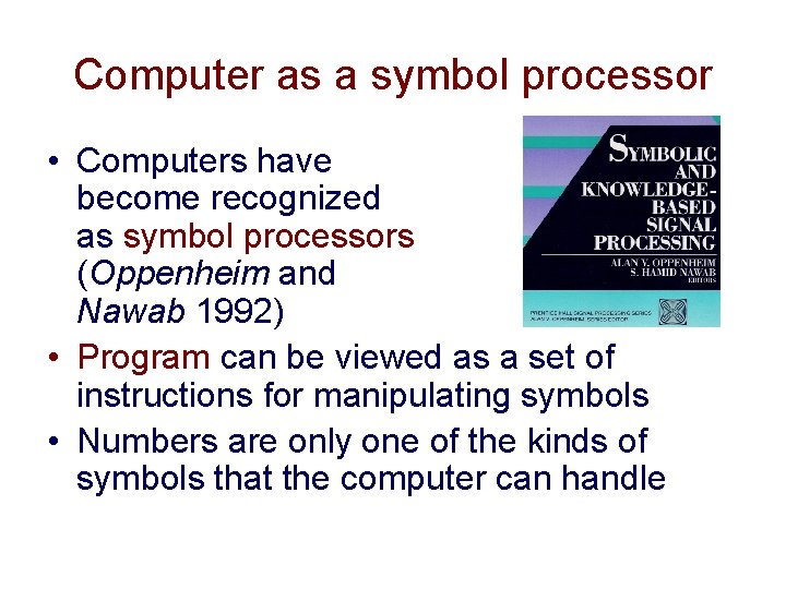 Computer as a symbol processor • Computers have become recognized as symbol processors (Oppenheim