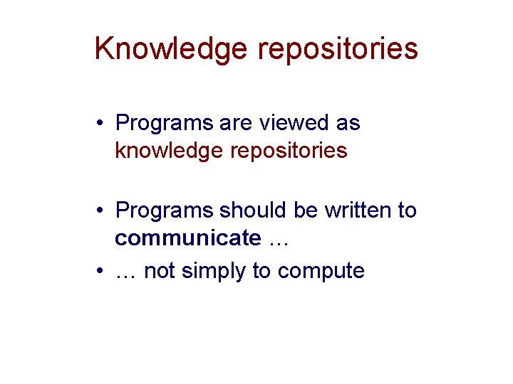 Knowledge repositories • Programs are viewed as knowledge repositories • Programs should be written