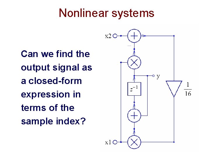 Nonlinear systems Can we find the output signal as a closed-form expression in terms
