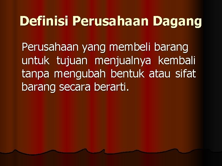 Definisi Perusahaan Dagang Perusahaan yang membeli barang untuk tujuan menjualnya kembali tanpa mengubah bentuk