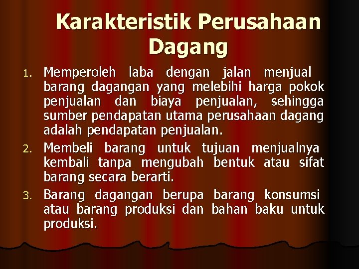 Karakteristik Perusahaan Dagang Memperoleh laba dengan jalan menjual barang dagangan yang melebihi harga pokok