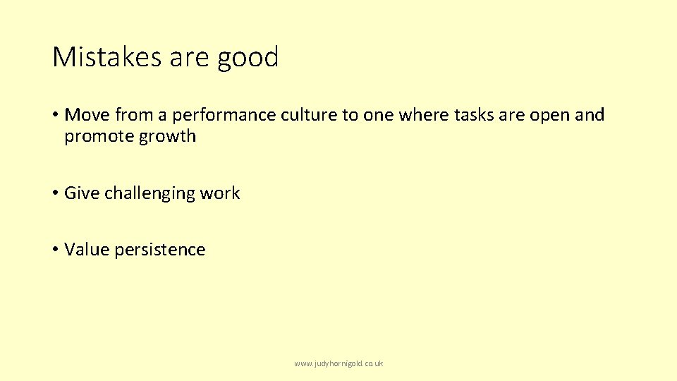 Mistakes are good • Move from a performance culture to one where tasks are