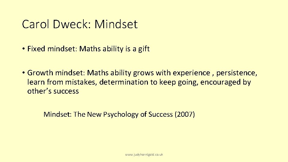 Carol Dweck: Mindset • Fixed mindset: Maths ability is a gift • Growth mindset: