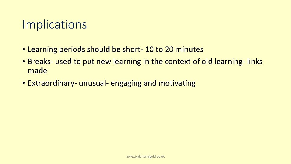 Implications • Learning periods should be short- 10 to 20 minutes • Breaks- used