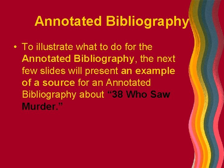 Annotated Bibliography • To illustrate what to do for the Annotated Bibliography, the next