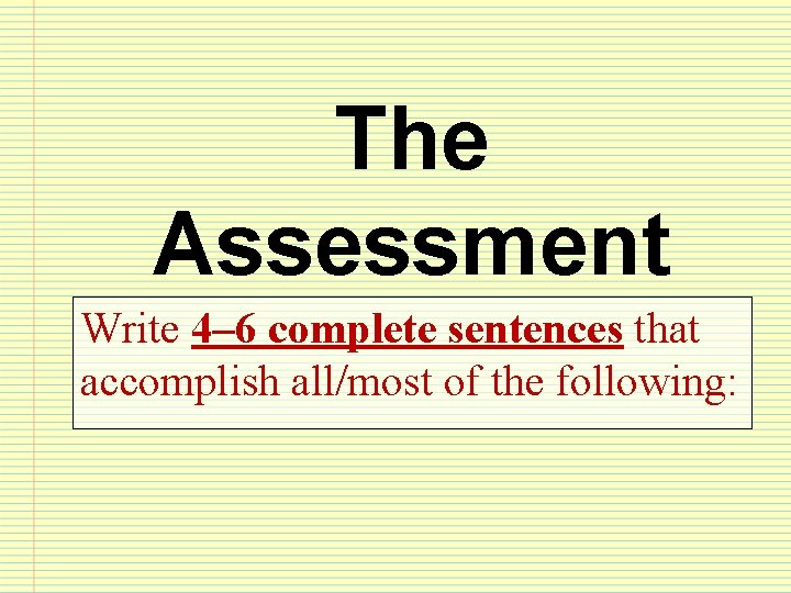 The Assessment Write 4– 6 complete sentences that accomplish all/most of the following: 