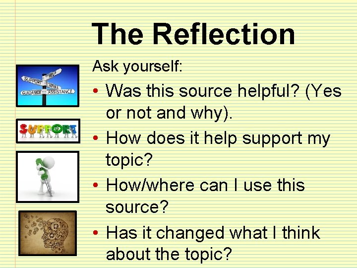 The Reflection Ask yourself: • Was this source helpful? (Yes or not and why).