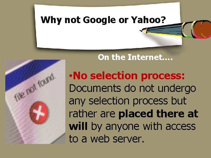 Why not Google or Yahoo? On the Internet…. • No selection process: Documents do