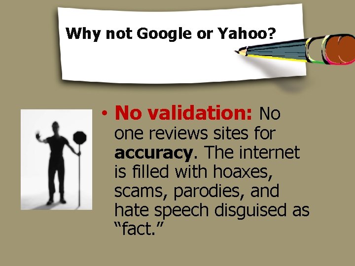 Why not Google or Yahoo? • No validation: No one reviews sites for accuracy.