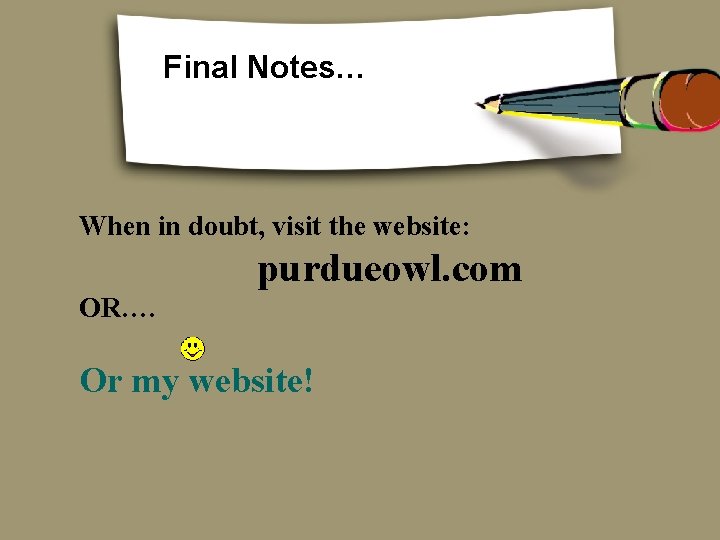 Final Notes… When in doubt, visit the website: purdueowl. com OR…. Or my website!