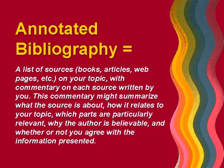 Annotated Bibliography = A list of sources (books, articles, web pages, etc. ) on