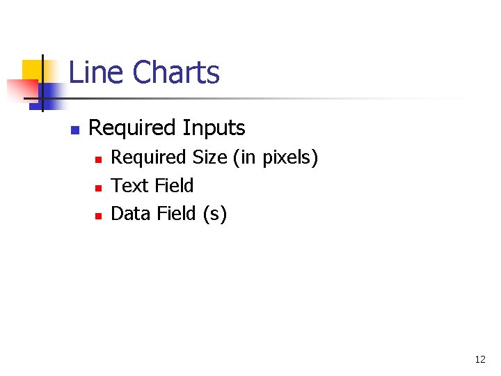 Line Charts n Required Inputs n n n Required Size (in pixels) Text Field
