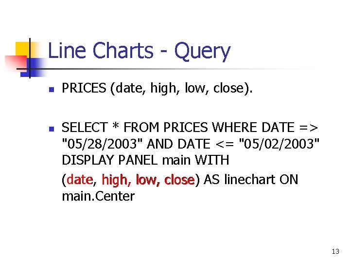 Line Charts - Query n n PRICES (date, high, low, close). SELECT * FROM