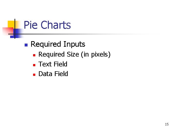 Pie Charts n Required Inputs n n n Required Size (in pixels) Text Field