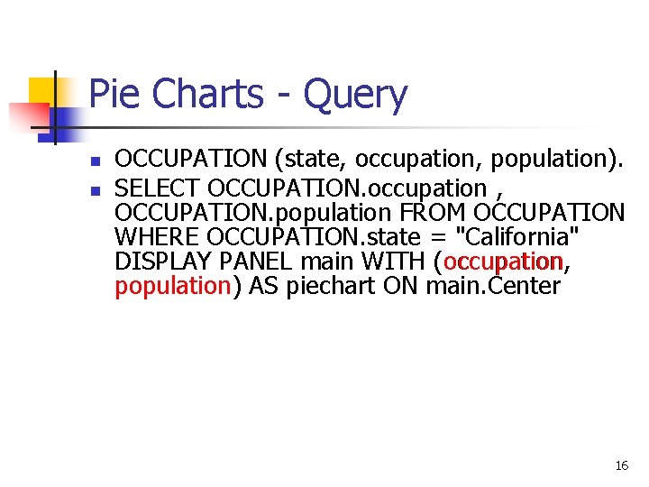Pie Charts - Query n n OCCUPATION (state, occupation, population). SELECT OCCUPATION. occupation ,