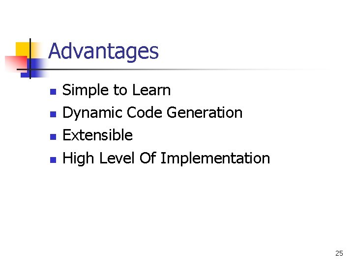 Advantages n n Simple to Learn Dynamic Code Generation Extensible High Level Of Implementation