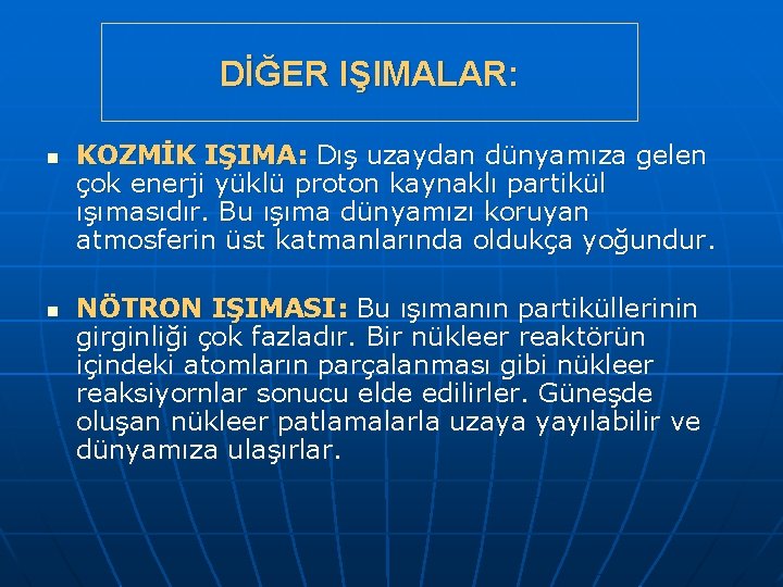 DİĞER IŞIMALAR: n n KOZMİK IŞIMA: Dış uzaydan dünyamıza gelen çok enerji yüklü proton