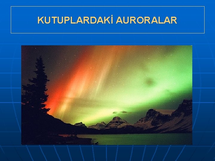 KUTUPLARDAKİ AURORALAR 