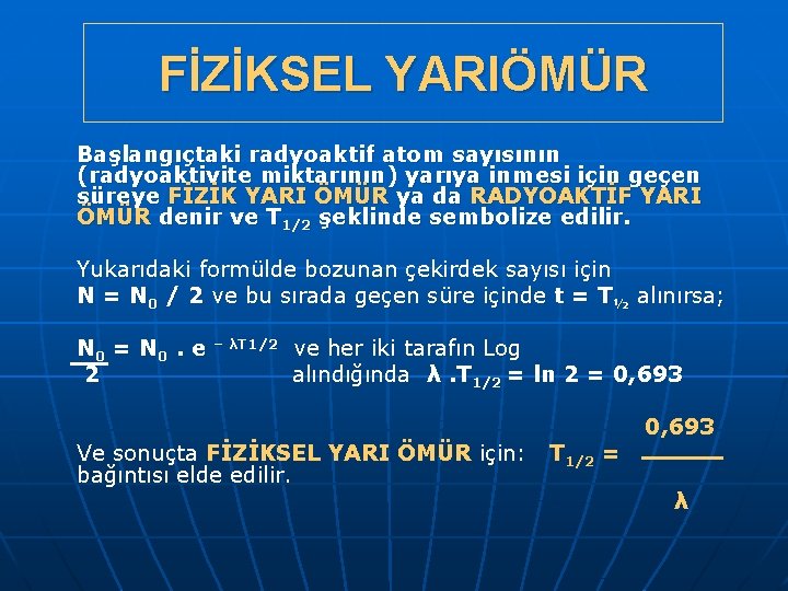 FİZİKSEL YARIÖMÜR Başlangıçtaki radyoaktif atom sayısının (radyoaktivite miktarının) yarıya inmesi için geçen süreye FİZİK