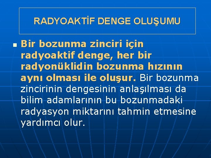 RADYOAKTİF DENGE OLUŞUMU n Bir bozunma zinciri için radyoaktif denge, her bir radyonüklidin bozunma