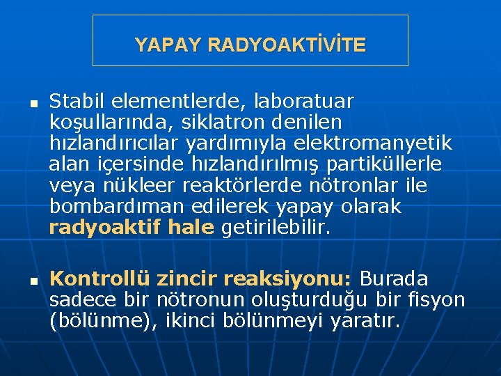 YAPAY RADYOAKTİVİTE n n Stabil elementlerde, laboratuar koşullarında, siklatron denilen hızlandırıcılar yardımıyla elektromanyetik alan