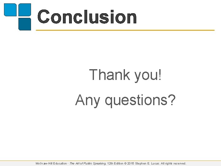 Conclusion Thank you! Any questions? Mc. Graw-Hill Education ∙ The Art of Public Speaking,