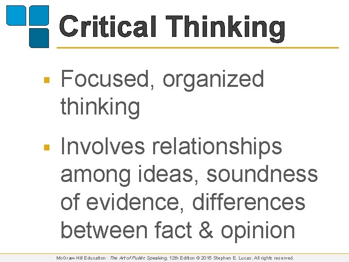 Critical Thinking § Focused, organized thinking § Involves relationships among ideas, soundness of evidence,