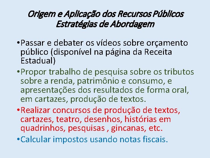 Origem e Aplicação dos Recursos Públicos Estratégias de Abordagem • Passar e debater os