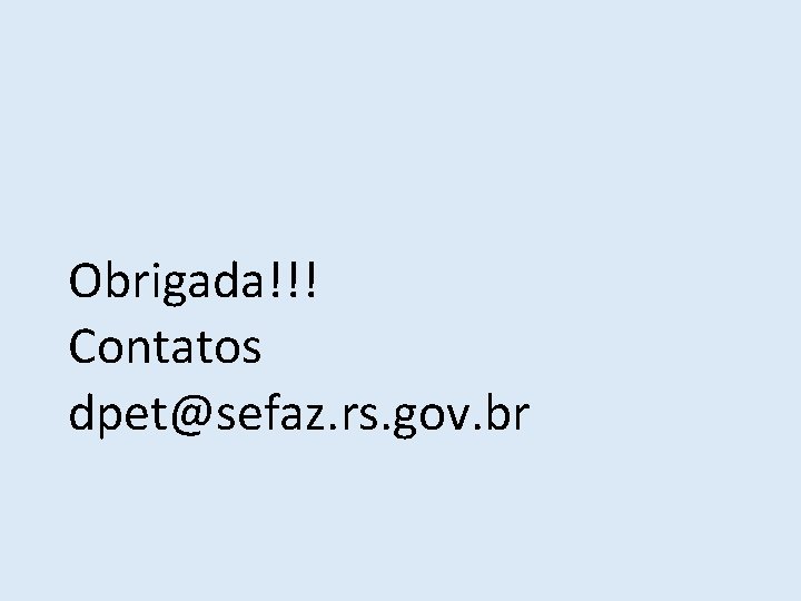 Obrigada!!! Contatos dpet@sefaz. rs. gov. br 