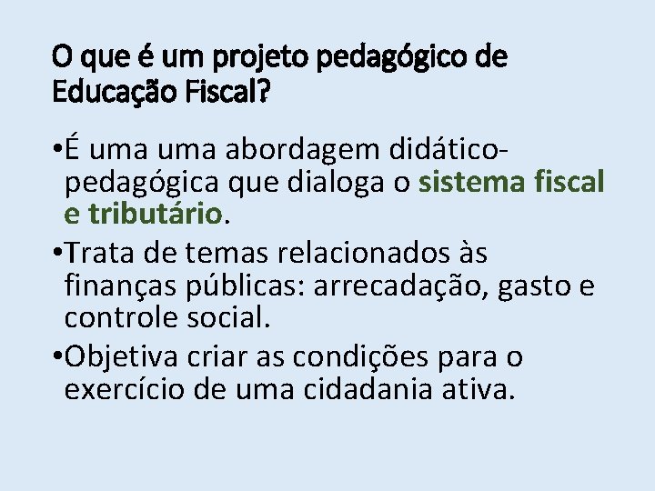 O que é um projeto pedagógico de Educação Fiscal? • É uma abordagem didáticopedagógica