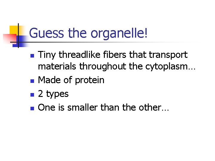 Guess the organelle! n n Tiny threadlike fibers that transport materials throughout the cytoplasm…