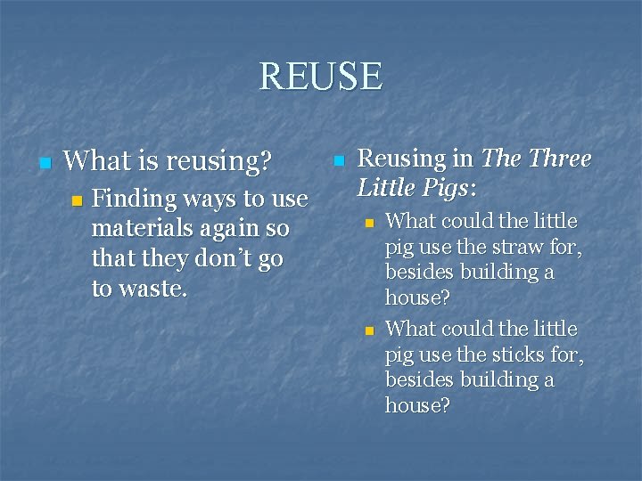 REUSE n What is reusing? n Finding ways to use materials again so that