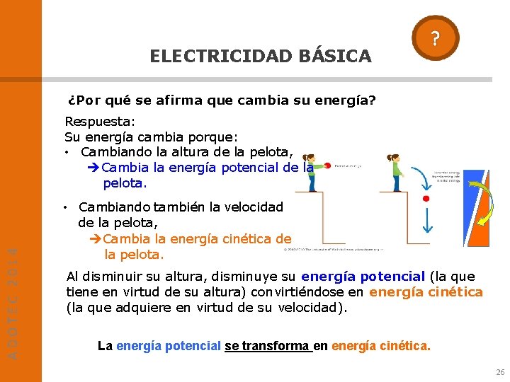 ELECTRICIDAD BÁSICA ¿Por qué se afirma que cambia su energía? ADOTEC 2014 Respuesta: Su