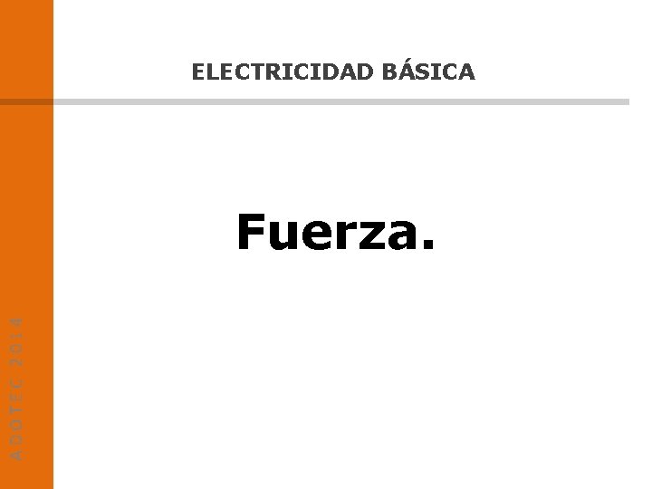 ELECTRICIDAD BÁSICA ADOTEC 2014 Fuerza. 