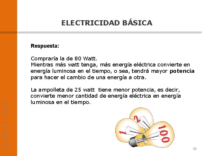 ELECTRICIDAD BÁSICA Respuesta: ADOTEC 2014 Compraría la de 80 Watt. Mientras más watt tenga,