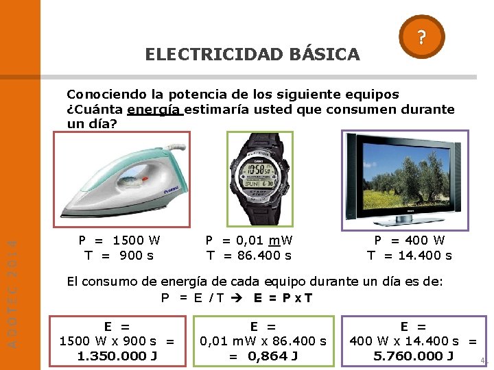 ELECTRICIDAD BÁSICA ADOTEC 2014 Conociendo la potencia de los siguiente equipos ¿Cuánta energía estimaría