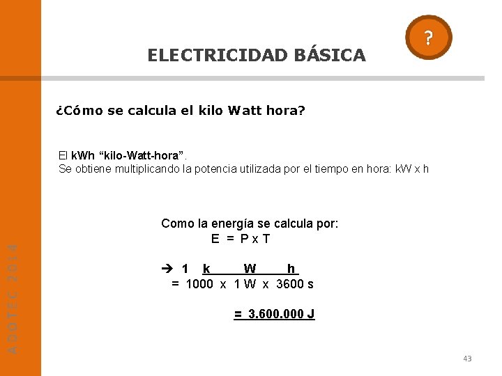 ELECTRICIDAD BÁSICA ¿Cómo se calcula el kilo Watt hora? ADOTEC 2014 El k. Wh