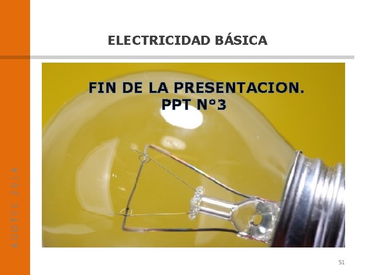ELECTRICIDAD BÁSICA ADOTEC 2014 FIN DE LA PRESENTACION. PPT N° 3 51 