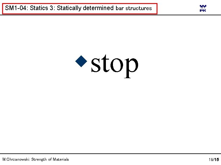 SM 1 -04: Statics 3: Statically determined bar structures stop M. Chrzanowski: Strength of