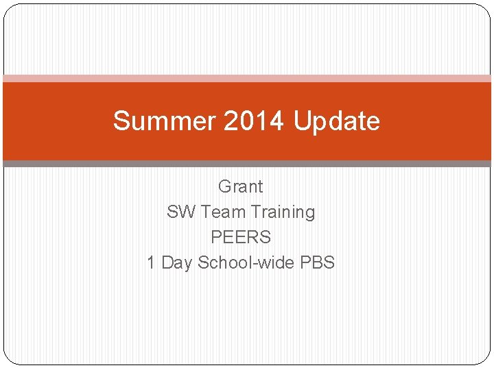 Summer 2014 Update Grant SW Team Training PEERS 1 Day School-wide PBS 
