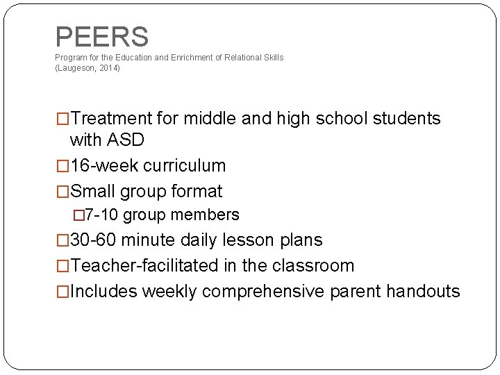 PEERS Program for the Education and Enrichment of Relational Skills (Laugeson, 2014) �Treatment for