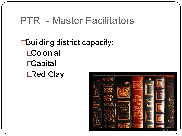 PTR - Master Facilitators �Building district capacity: �Colonial �Capital �Red Clay 