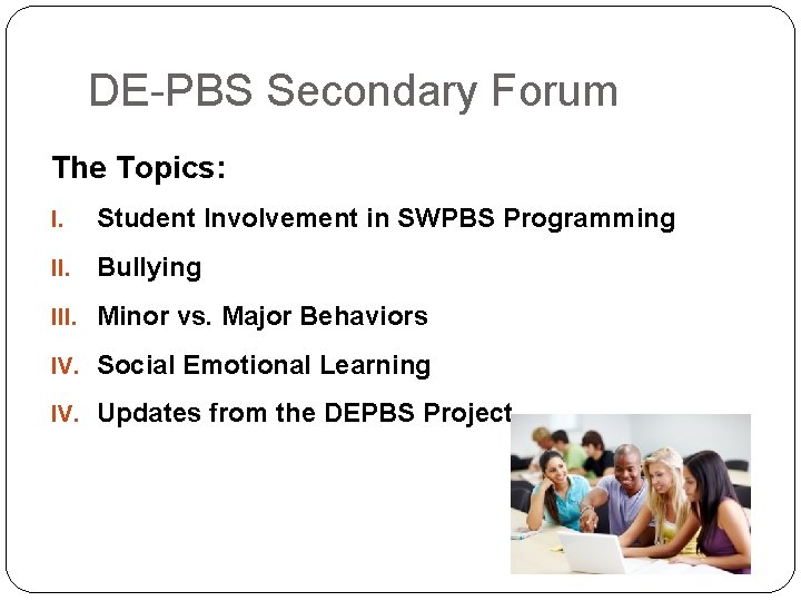 DE-PBS Secondary Forum The Topics: I. Student Involvement in SWPBS Programming II. Bullying III.