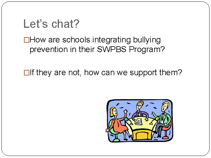 Let’s chat? �How are schools integrating bullying prevention in their SWPBS Program? �If they