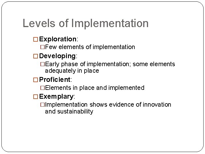 Levels of Implementation � Exploration: �Few elements of implementation � Developing: �Early phase of