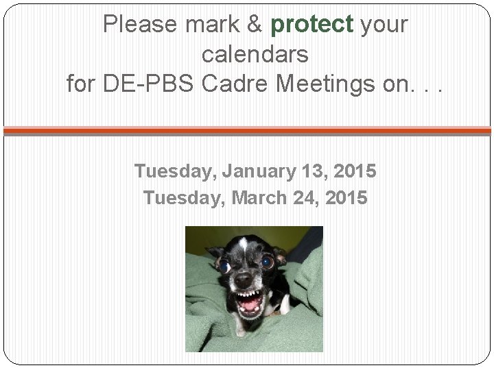Please mark & protect your calendars for DE-PBS Cadre Meetings on. . . Tuesday,