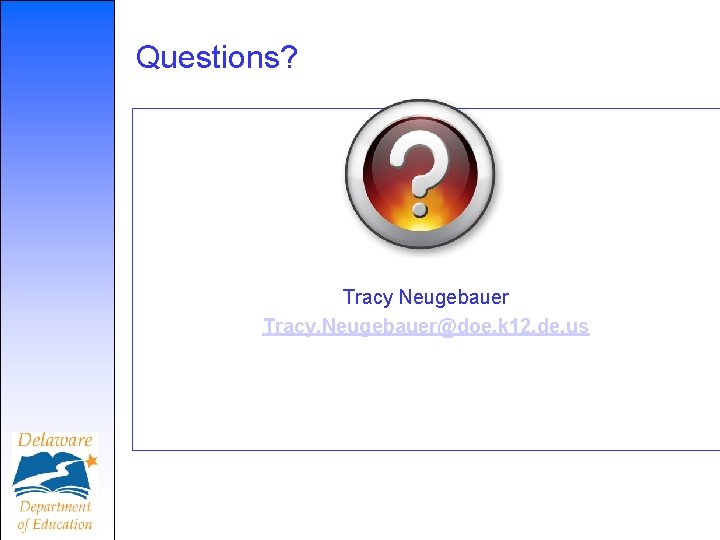 Questions? Tracy Neugebauer Tracy. Neugebauer@doe. k 12. de. us 