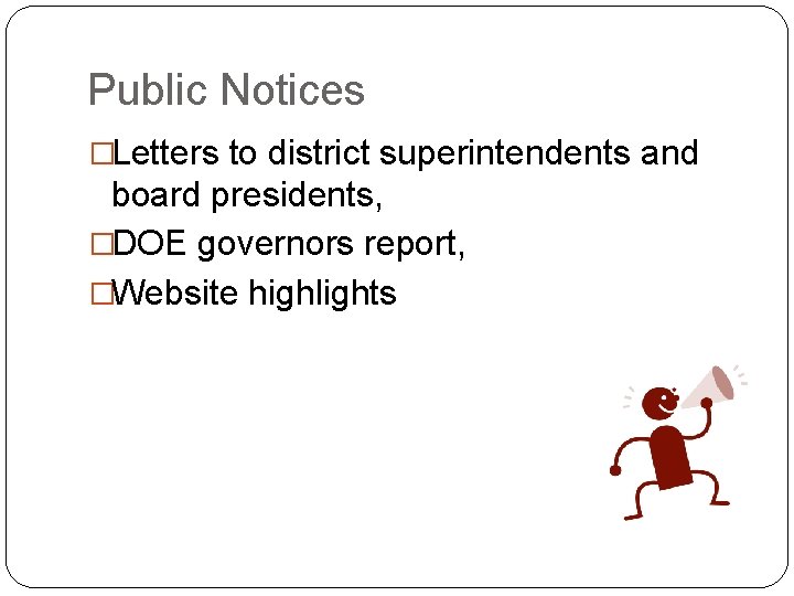 Public Notices �Letters to district superintendents and board presidents, �DOE governors report, �Website highlights