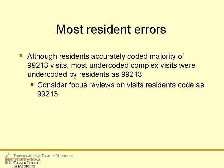 Most resident errors § Although residents accurately coded majority of 99213 visits, most undercoded
