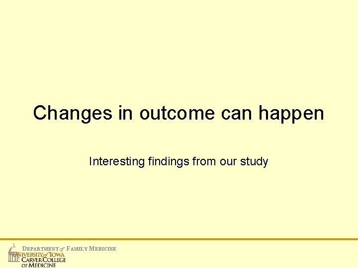 Changes in outcome can happen Interesting findings from our study DEPARTMENT of FAMILY MEDICINE